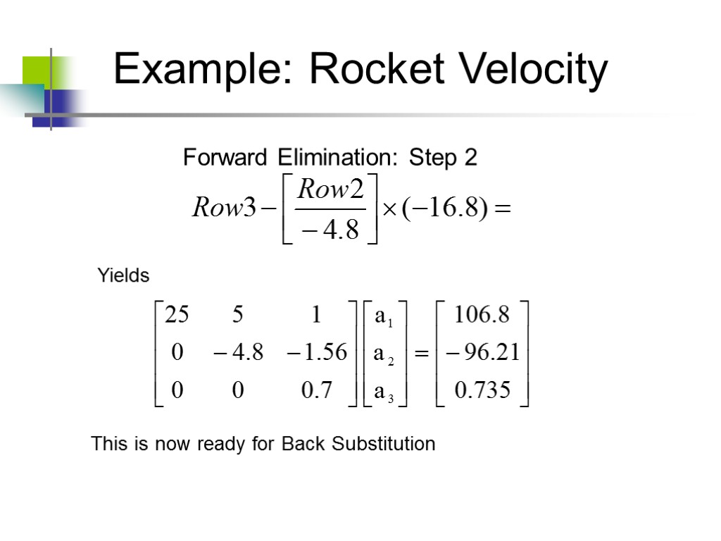 Example: Rocket Velocity Yields This is now ready for Back Substitution Forward Elimination: Step